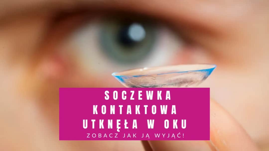 Jak wyjąć soczewki z oka bez bólu i problemów - krok po kroku