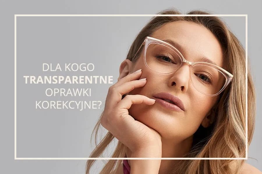Przezroczyste oprawki dla kogo? Poznaj zasady doboru do typu urody